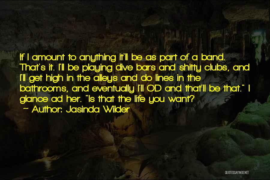 Jasinda Wilder Quotes: If I Amount To Anything It'll Be As Part Of A Band. That's It. I'll Be Playing Dive Bars And