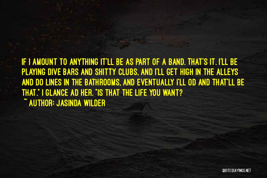 Jasinda Wilder Quotes: If I Amount To Anything It'll Be As Part Of A Band. That's It. I'll Be Playing Dive Bars And