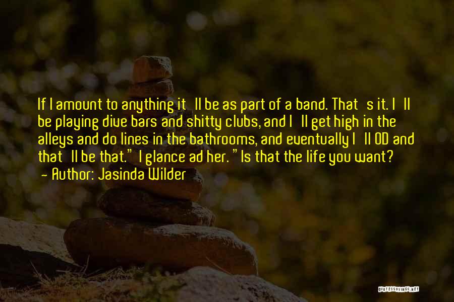 Jasinda Wilder Quotes: If I Amount To Anything It'll Be As Part Of A Band. That's It. I'll Be Playing Dive Bars And