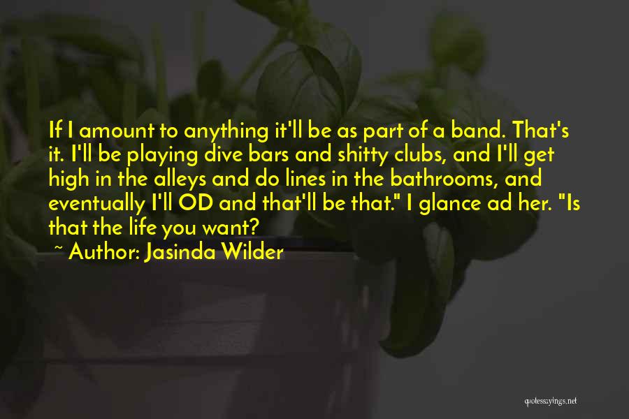 Jasinda Wilder Quotes: If I Amount To Anything It'll Be As Part Of A Band. That's It. I'll Be Playing Dive Bars And