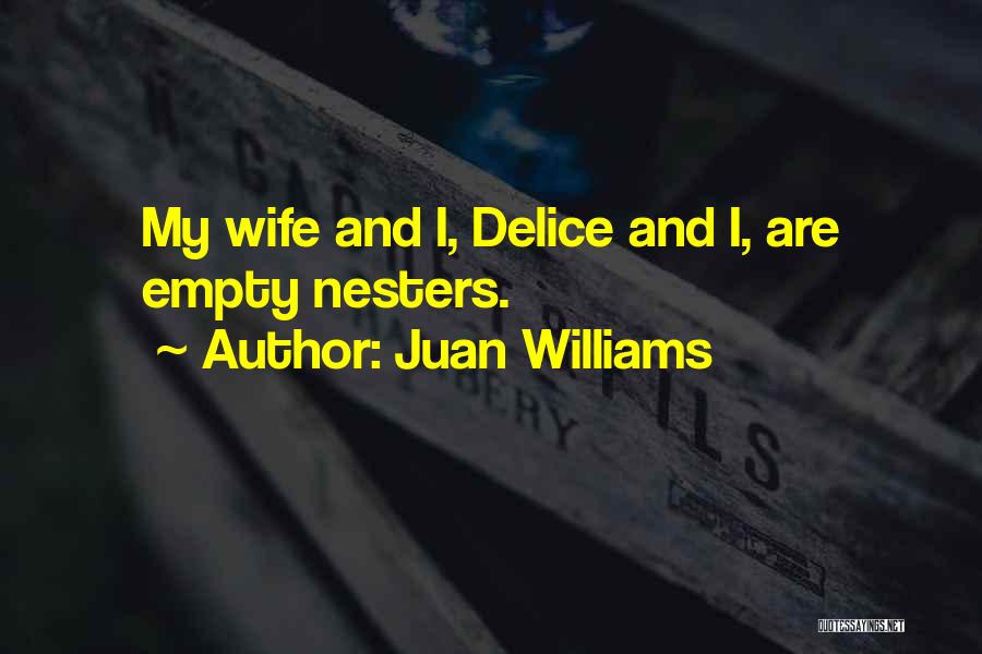 Juan Williams Quotes: My Wife And I, Delice And I, Are Empty Nesters.