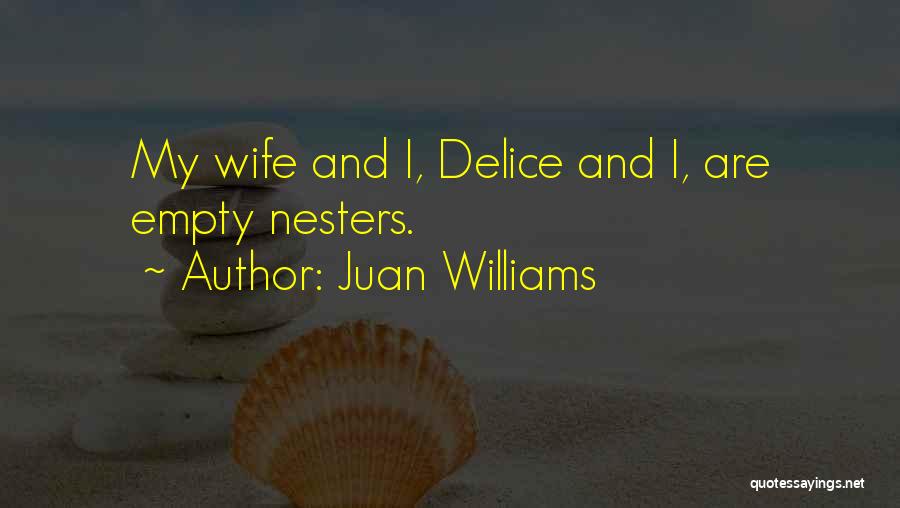 Juan Williams Quotes: My Wife And I, Delice And I, Are Empty Nesters.