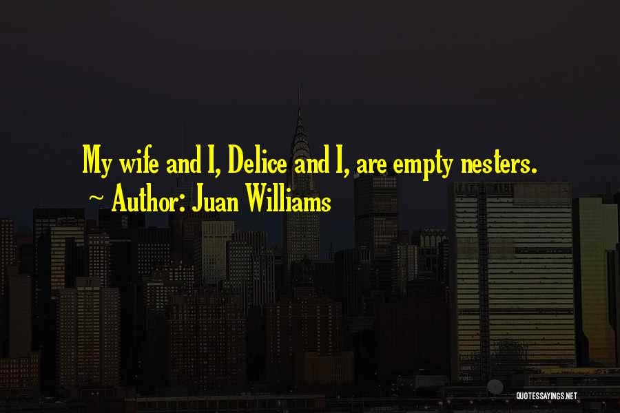 Juan Williams Quotes: My Wife And I, Delice And I, Are Empty Nesters.