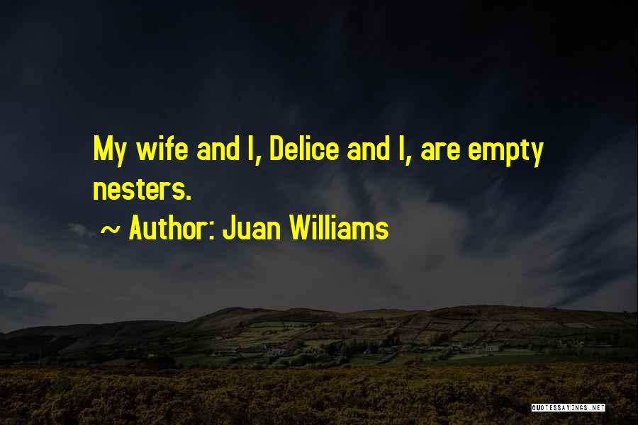 Juan Williams Quotes: My Wife And I, Delice And I, Are Empty Nesters.