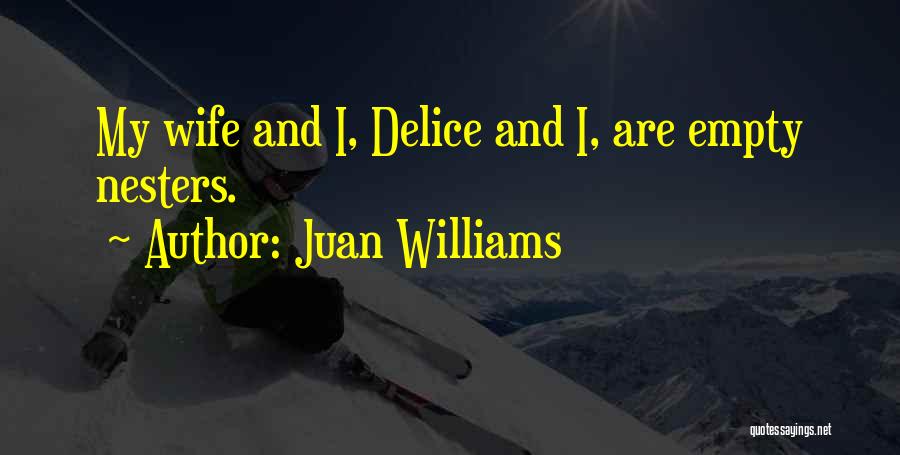 Juan Williams Quotes: My Wife And I, Delice And I, Are Empty Nesters.