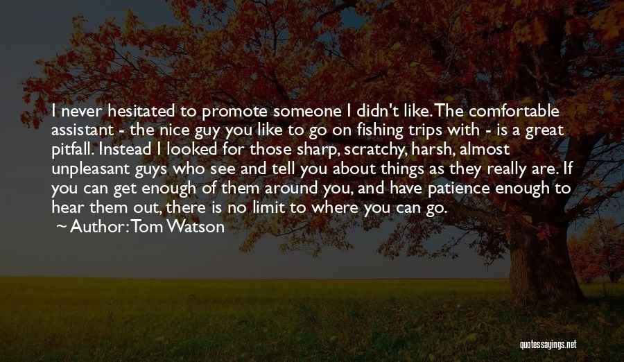 Tom Watson Quotes: I Never Hesitated To Promote Someone I Didn't Like. The Comfortable Assistant - The Nice Guy You Like To Go