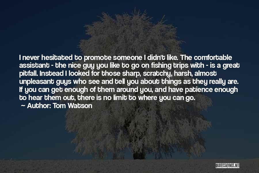 Tom Watson Quotes: I Never Hesitated To Promote Someone I Didn't Like. The Comfortable Assistant - The Nice Guy You Like To Go
