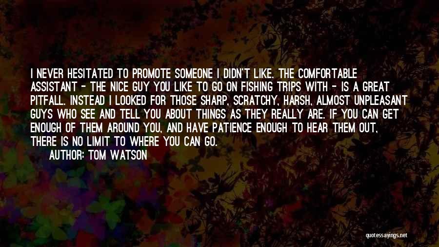 Tom Watson Quotes: I Never Hesitated To Promote Someone I Didn't Like. The Comfortable Assistant - The Nice Guy You Like To Go