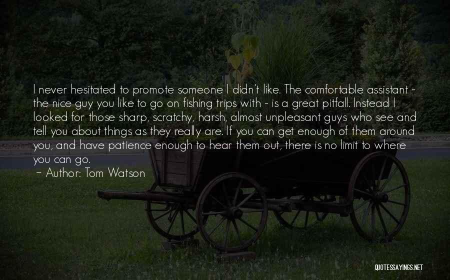 Tom Watson Quotes: I Never Hesitated To Promote Someone I Didn't Like. The Comfortable Assistant - The Nice Guy You Like To Go