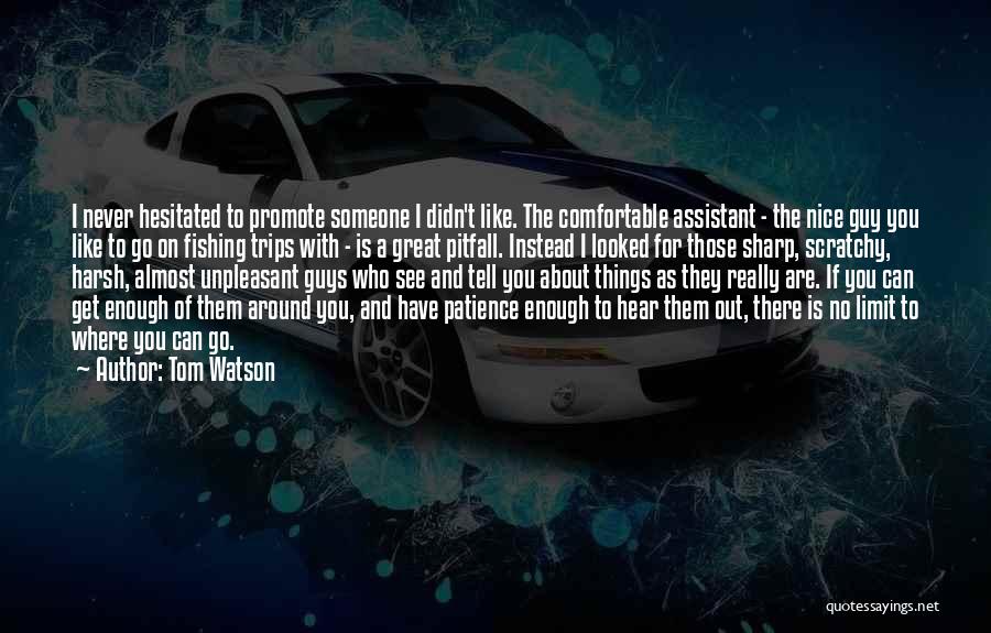 Tom Watson Quotes: I Never Hesitated To Promote Someone I Didn't Like. The Comfortable Assistant - The Nice Guy You Like To Go