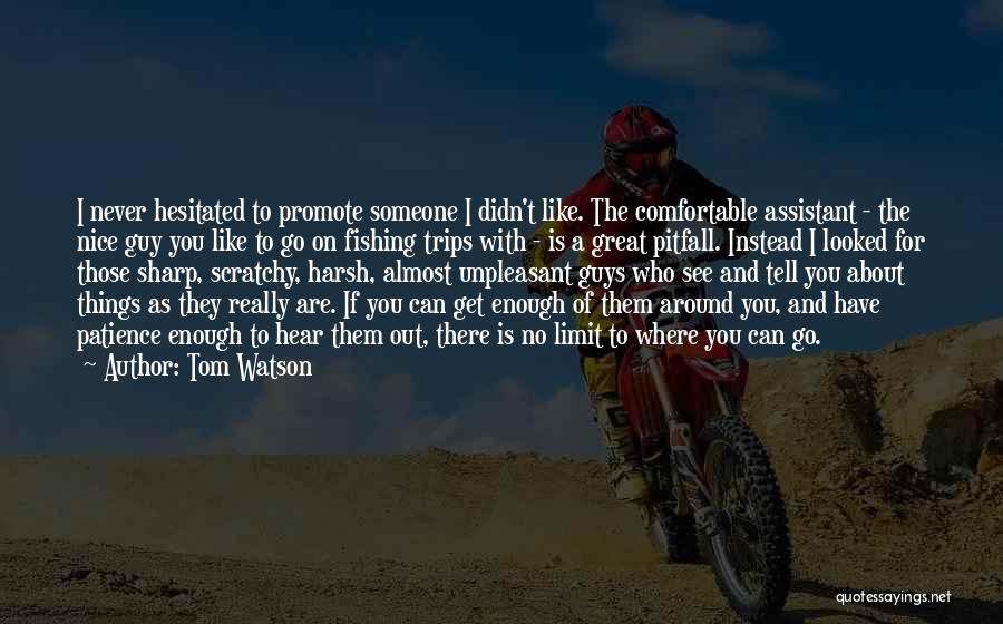 Tom Watson Quotes: I Never Hesitated To Promote Someone I Didn't Like. The Comfortable Assistant - The Nice Guy You Like To Go
