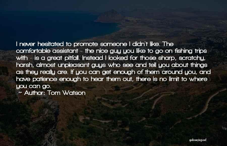 Tom Watson Quotes: I Never Hesitated To Promote Someone I Didn't Like. The Comfortable Assistant - The Nice Guy You Like To Go