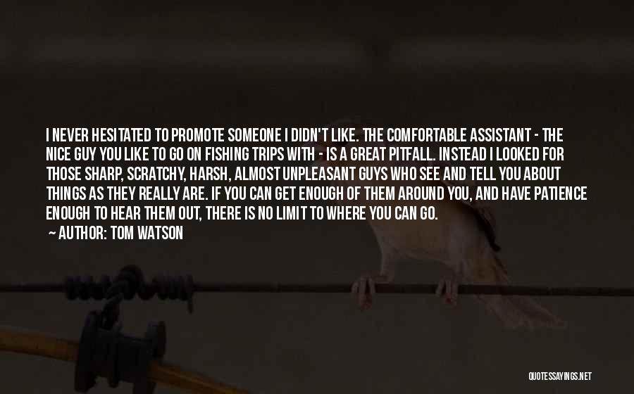 Tom Watson Quotes: I Never Hesitated To Promote Someone I Didn't Like. The Comfortable Assistant - The Nice Guy You Like To Go