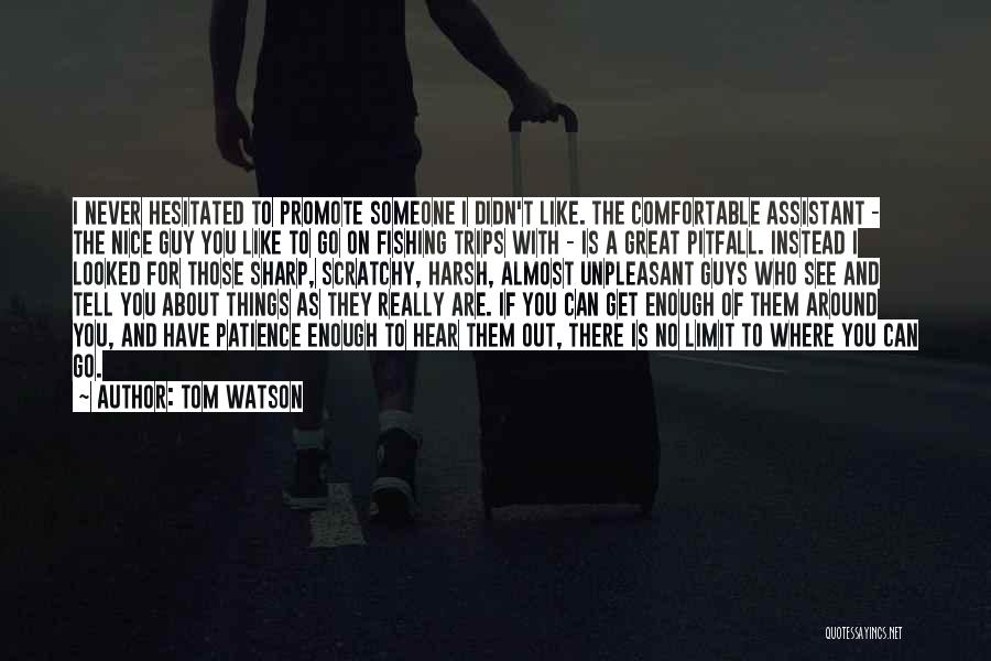 Tom Watson Quotes: I Never Hesitated To Promote Someone I Didn't Like. The Comfortable Assistant - The Nice Guy You Like To Go