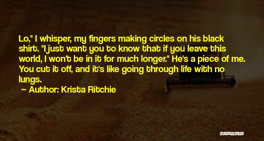 Krista Ritchie Quotes: Lo, I Whisper, My Fingers Making Circles On His Black Shirt. I Just Want You To Know That If You