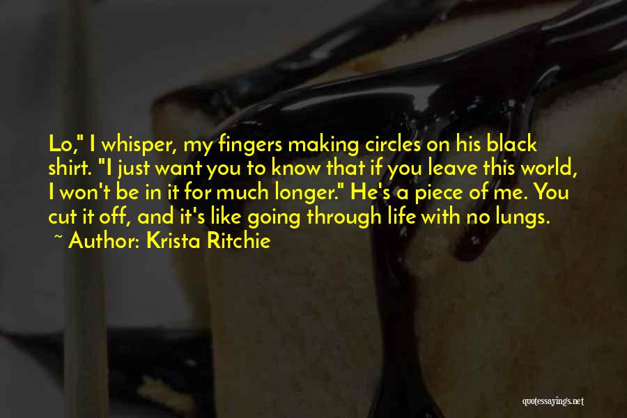 Krista Ritchie Quotes: Lo, I Whisper, My Fingers Making Circles On His Black Shirt. I Just Want You To Know That If You