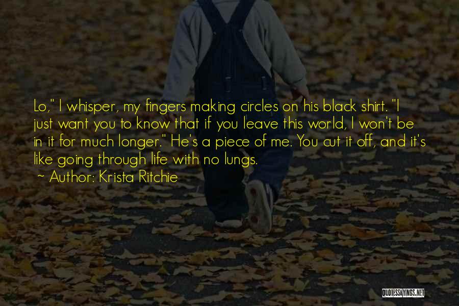 Krista Ritchie Quotes: Lo, I Whisper, My Fingers Making Circles On His Black Shirt. I Just Want You To Know That If You