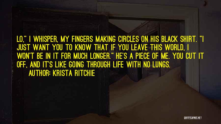 Krista Ritchie Quotes: Lo, I Whisper, My Fingers Making Circles On His Black Shirt. I Just Want You To Know That If You