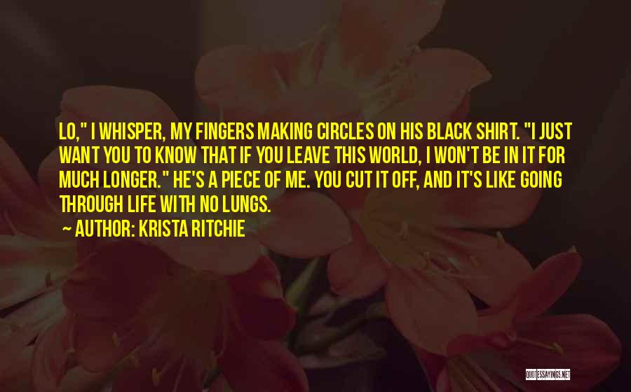 Krista Ritchie Quotes: Lo, I Whisper, My Fingers Making Circles On His Black Shirt. I Just Want You To Know That If You