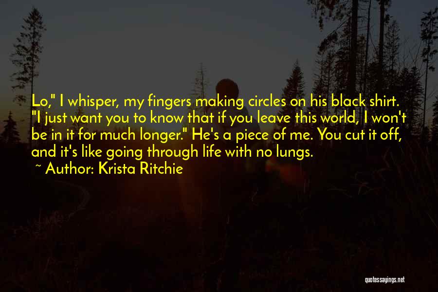 Krista Ritchie Quotes: Lo, I Whisper, My Fingers Making Circles On His Black Shirt. I Just Want You To Know That If You