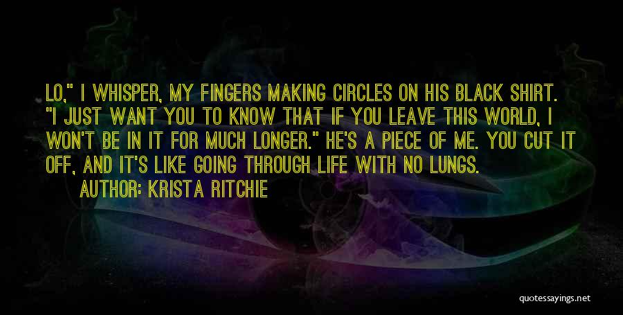 Krista Ritchie Quotes: Lo, I Whisper, My Fingers Making Circles On His Black Shirt. I Just Want You To Know That If You