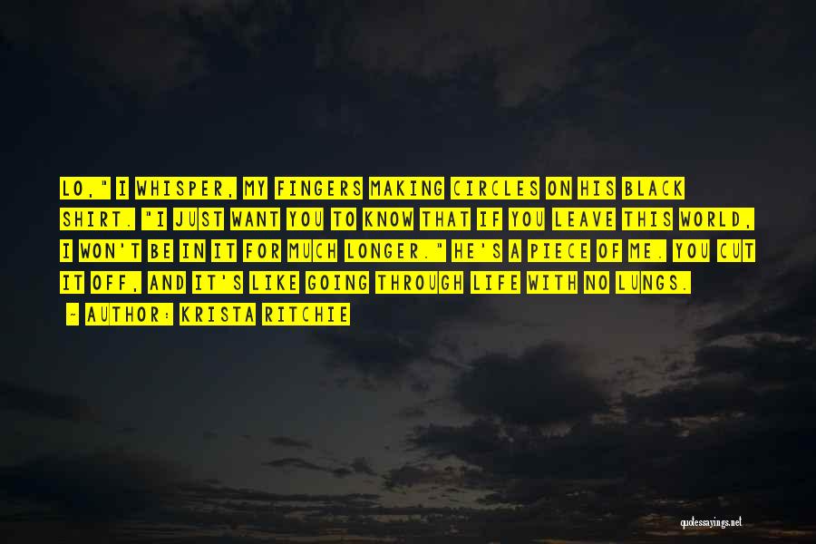 Krista Ritchie Quotes: Lo, I Whisper, My Fingers Making Circles On His Black Shirt. I Just Want You To Know That If You