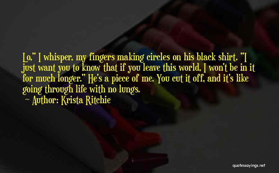 Krista Ritchie Quotes: Lo, I Whisper, My Fingers Making Circles On His Black Shirt. I Just Want You To Know That If You