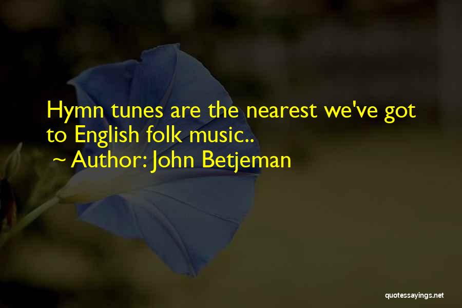 John Betjeman Quotes: Hymn Tunes Are The Nearest We've Got To English Folk Music..