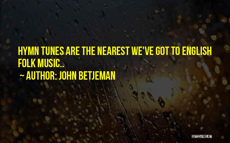 John Betjeman Quotes: Hymn Tunes Are The Nearest We've Got To English Folk Music..