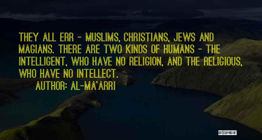 Al-Ma'arri Quotes: They All Err - Muslims, Christians, Jews And Magians. There Are Two Kinds Of Humans - The Intelligent, Who Have