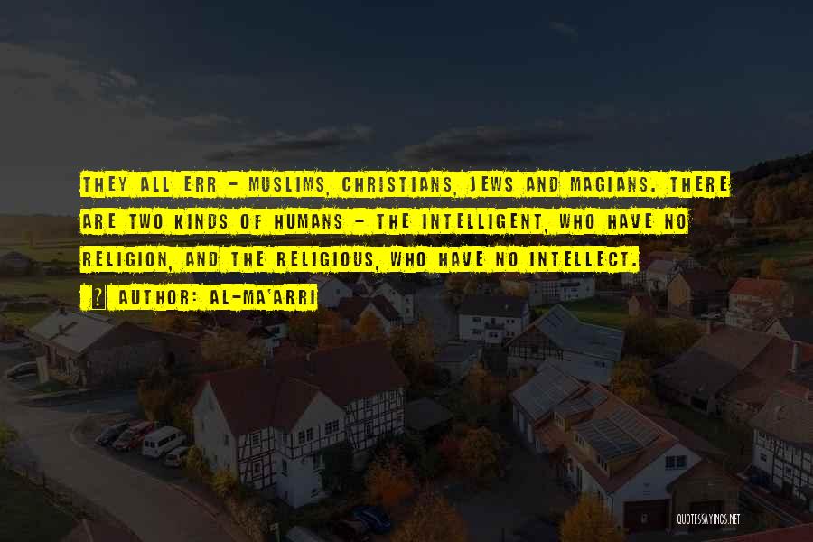 Al-Ma'arri Quotes: They All Err - Muslims, Christians, Jews And Magians. There Are Two Kinds Of Humans - The Intelligent, Who Have