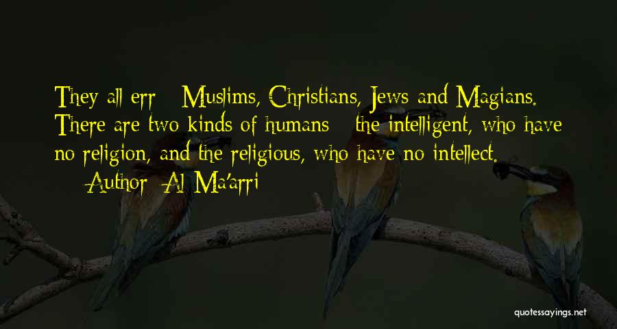 Al-Ma'arri Quotes: They All Err - Muslims, Christians, Jews And Magians. There Are Two Kinds Of Humans - The Intelligent, Who Have