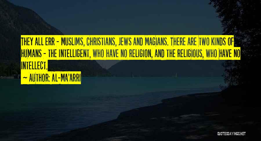 Al-Ma'arri Quotes: They All Err - Muslims, Christians, Jews And Magians. There Are Two Kinds Of Humans - The Intelligent, Who Have