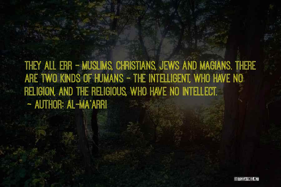 Al-Ma'arri Quotes: They All Err - Muslims, Christians, Jews And Magians. There Are Two Kinds Of Humans - The Intelligent, Who Have