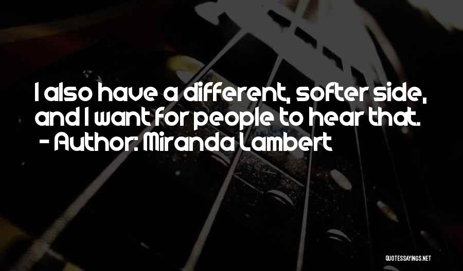 Miranda Lambert Quotes: I Also Have A Different, Softer Side, And I Want For People To Hear That.