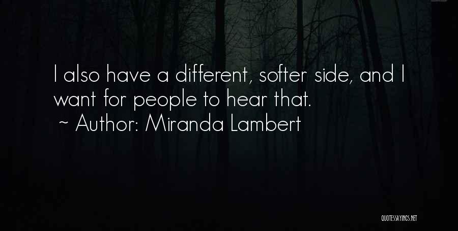 Miranda Lambert Quotes: I Also Have A Different, Softer Side, And I Want For People To Hear That.