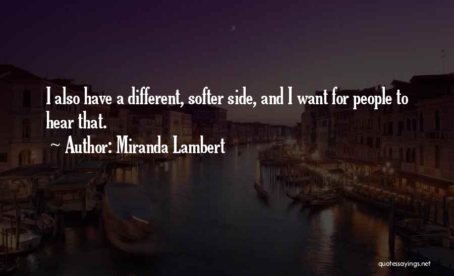 Miranda Lambert Quotes: I Also Have A Different, Softer Side, And I Want For People To Hear That.