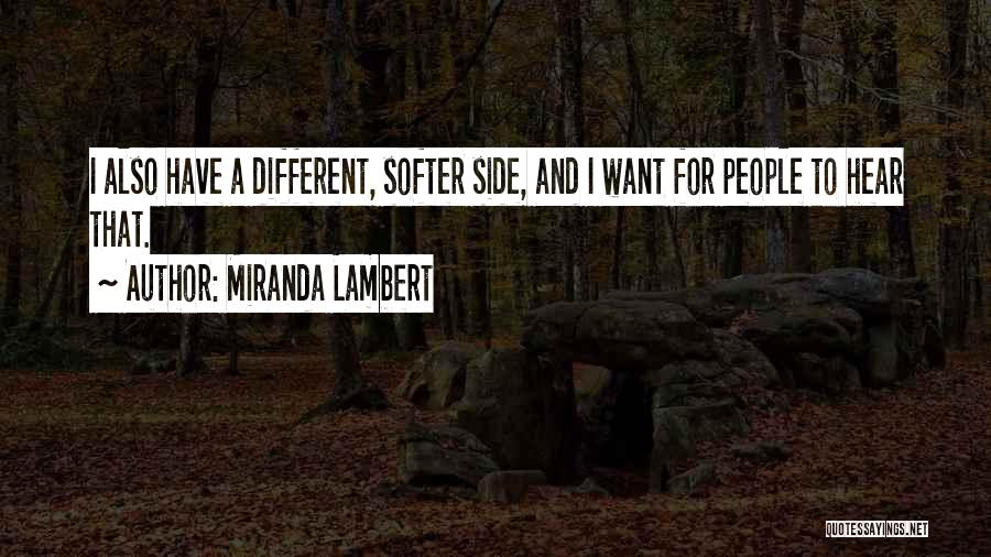 Miranda Lambert Quotes: I Also Have A Different, Softer Side, And I Want For People To Hear That.