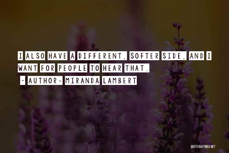 Miranda Lambert Quotes: I Also Have A Different, Softer Side, And I Want For People To Hear That.