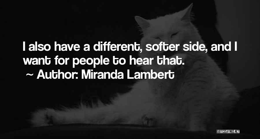 Miranda Lambert Quotes: I Also Have A Different, Softer Side, And I Want For People To Hear That.