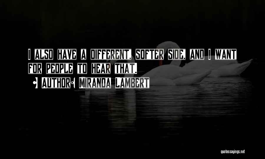 Miranda Lambert Quotes: I Also Have A Different, Softer Side, And I Want For People To Hear That.