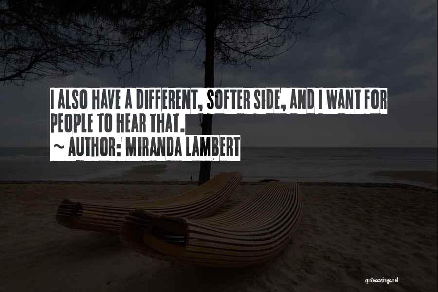 Miranda Lambert Quotes: I Also Have A Different, Softer Side, And I Want For People To Hear That.