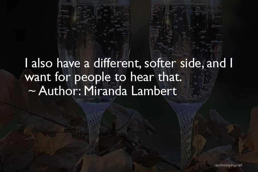 Miranda Lambert Quotes: I Also Have A Different, Softer Side, And I Want For People To Hear That.
