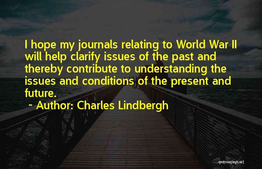 Charles Lindbergh Quotes: I Hope My Journals Relating To World War Ii Will Help Clarify Issues Of The Past And Thereby Contribute To