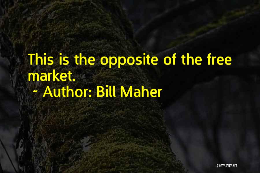 Bill Maher Quotes: This Is The Opposite Of The Free Market.