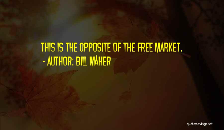 Bill Maher Quotes: This Is The Opposite Of The Free Market.