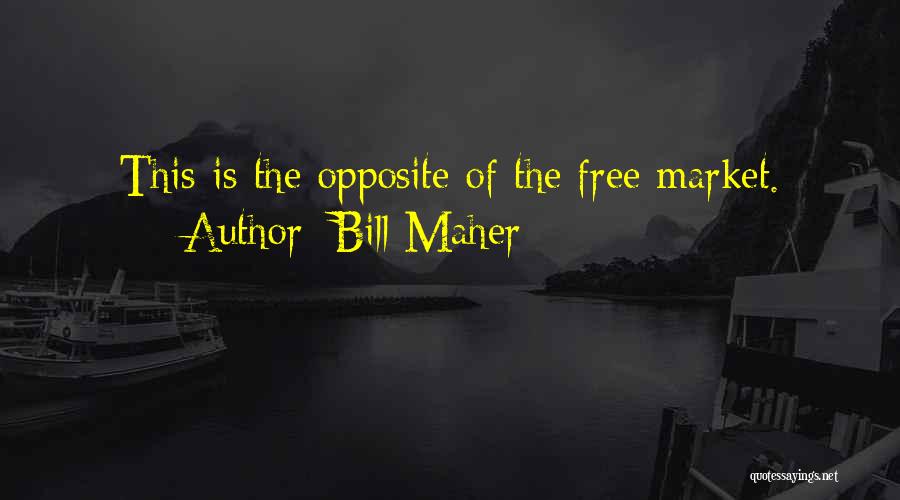 Bill Maher Quotes: This Is The Opposite Of The Free Market.