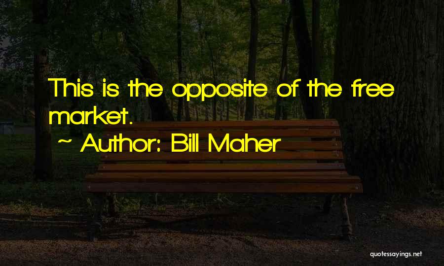 Bill Maher Quotes: This Is The Opposite Of The Free Market.