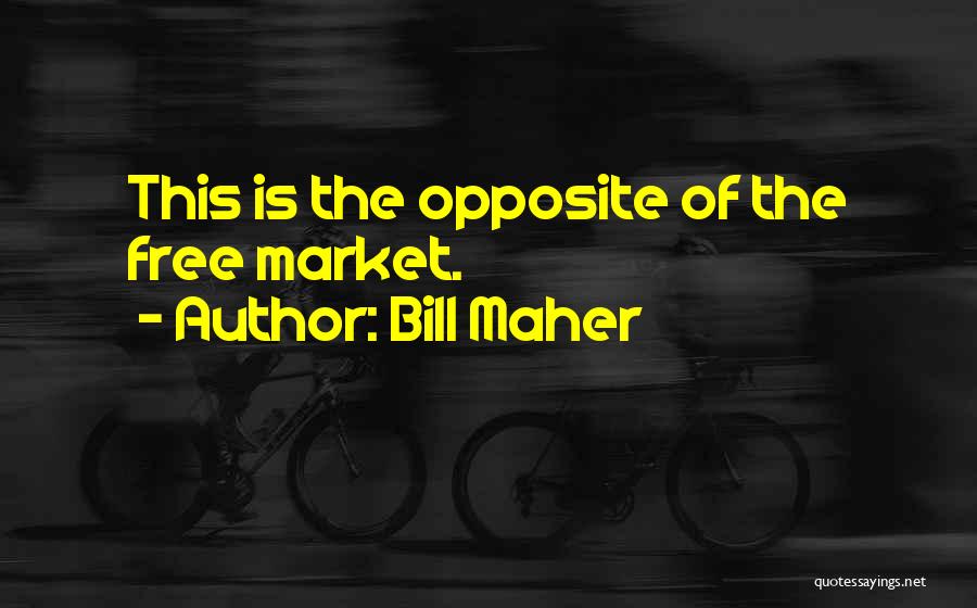 Bill Maher Quotes: This Is The Opposite Of The Free Market.