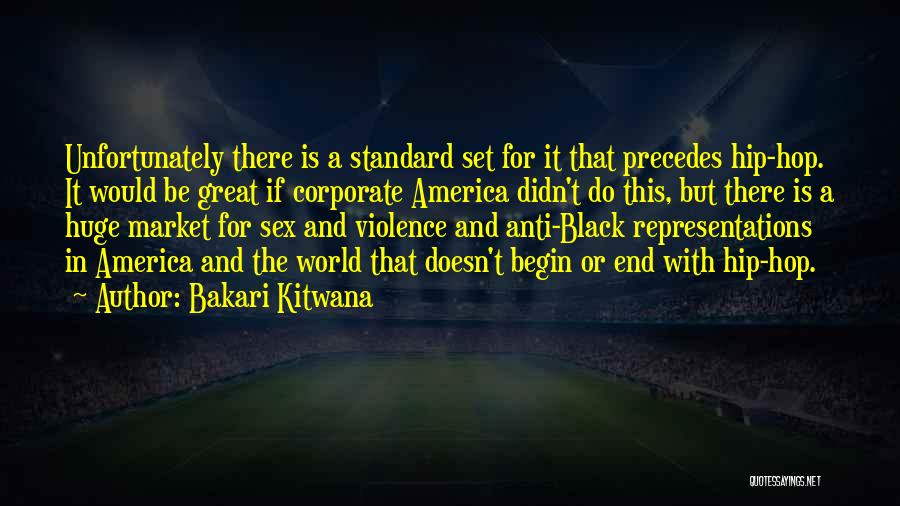Bakari Kitwana Quotes: Unfortunately There Is A Standard Set For It That Precedes Hip-hop. It Would Be Great If Corporate America Didn't Do